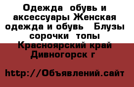 Одежда, обувь и аксессуары Женская одежда и обувь - Блузы, сорочки, топы. Красноярский край,Дивногорск г.